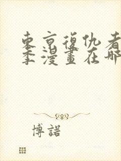 东京复仇者第二季漫画在哪里看