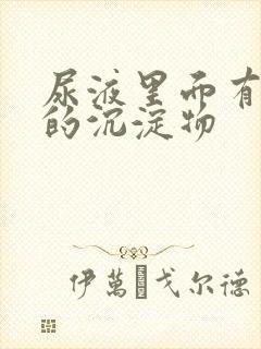 尿液里面有白色的沉淀物