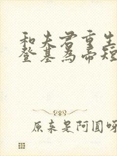 和夫君重生后我登基为帝短剧