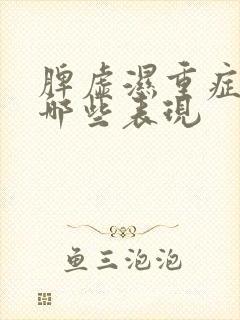 脾虚湿重症状有哪些表现