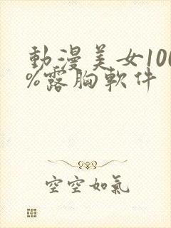 动漫美女100%露胸软件