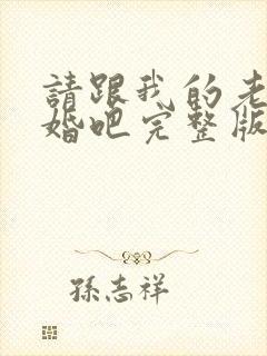 请跟我的老公结婚吧完整版