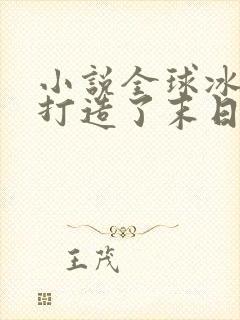 小说全球冰封我打造了末日安全屋全本阅读