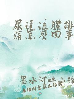 尿道流脓排尿刺痛怎么回事