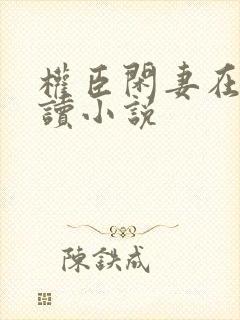 权臣闲妻在线阅读小说