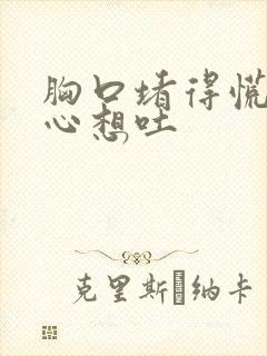 胸口堵得慌还恶心想吐