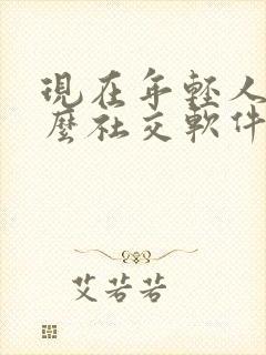 现在年轻人用什么社交软件