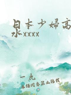 日本少妇高潮喷水xxxx