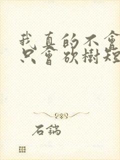 我真的不会修仙只会砍树短剧免费