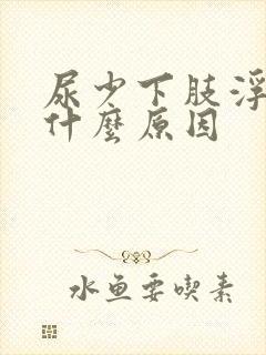 尿少下肢浮肿是什么原因