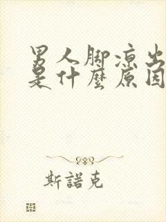 男人脚凉出虚汗是什么原因怎么办