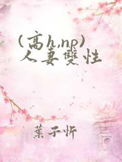 (高h,np)人妻双性