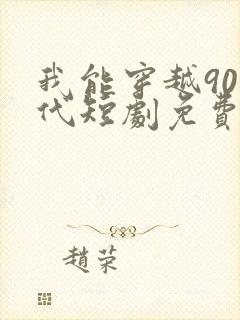 我能穿越90年代短剧免费观看