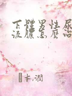 下体男性尿道口流脓怎么治疗