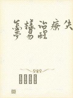 怎样治疗失眠多梦易醒