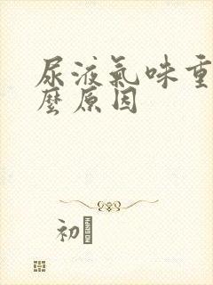 尿液气味重是什么原因