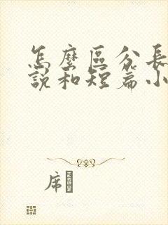 怎么区分长篇小说和短篇小说