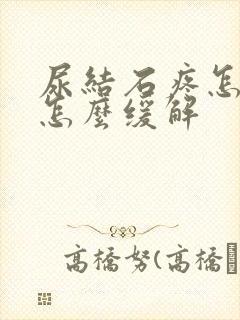 尿结石疼怎么办怎么缓解