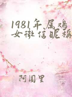 1981年属鸡女微信昵称名