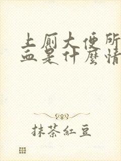 上厕大便所拉出血是什么情况男生