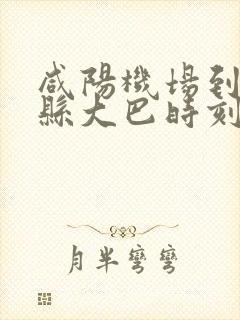 咸阳机场到富平县大巴时刻表