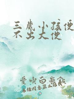 三岁小孩便秘拉不出大便