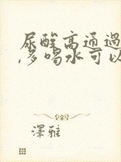 尿酸高通过运动,多喝水可以降低吗