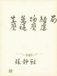 生万物结局为什么这么虐