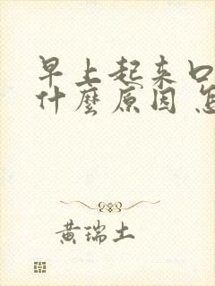 早上起来口苦是什么原因 怎么解决