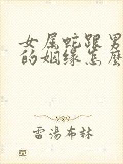 女属蛇跟男属猴的姻缘怎么样