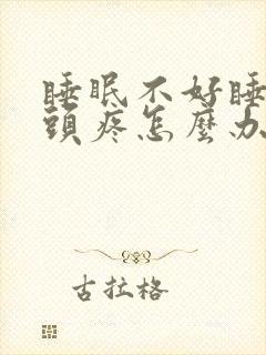 睡眠不好睡起来头疼怎么办啊