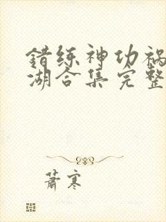 错练神功祸乱江湖合集完整版