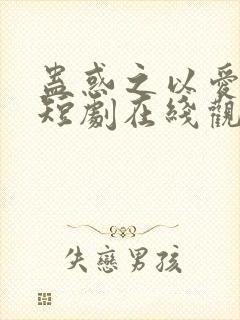 蛊惑之以爱为蛊短剧在线观看全集