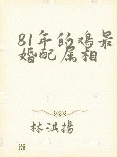 81年的鸡最佳婚配属相