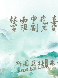 林雨申我喜欢你电视剧免费观看