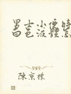 男士小便时尿出白色液体怎么回事