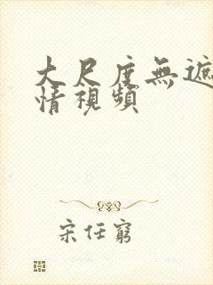 大尺度无遮挡激情视频