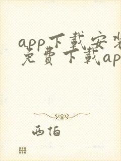app下载安装免费下载app下载安装