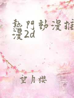 热门动漫推荐国漫2d