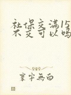 社保交满15年不交可以吗