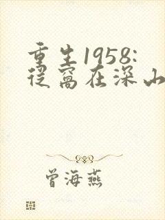 重生1958:从窝在深山打猎开始在线