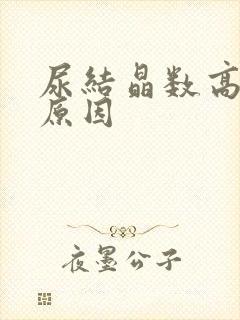 尿结晶数高什么原因