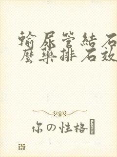 输尿管结石吃什么药排石效果好