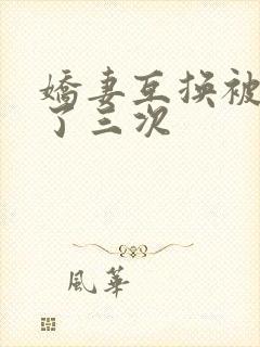 娇妻互换被高潮了三次