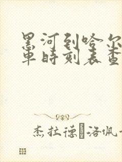 黑河到哈尔滨火车时刻表查询