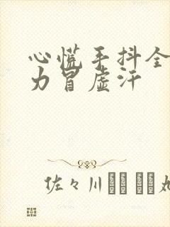 心慌手抖全身无力冒虚汗