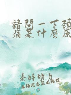 请问一下颈椎酸痛是什么原因