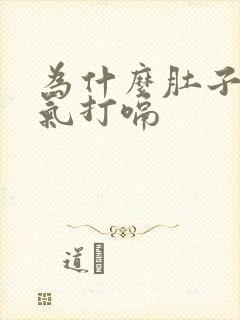 为什么肚子老胀气打嗝