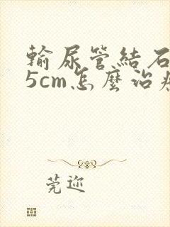 输尿管结石0.5cm怎么治疗