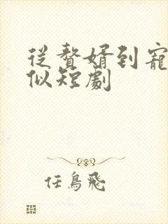 从赘婿到宠臣类似短剧